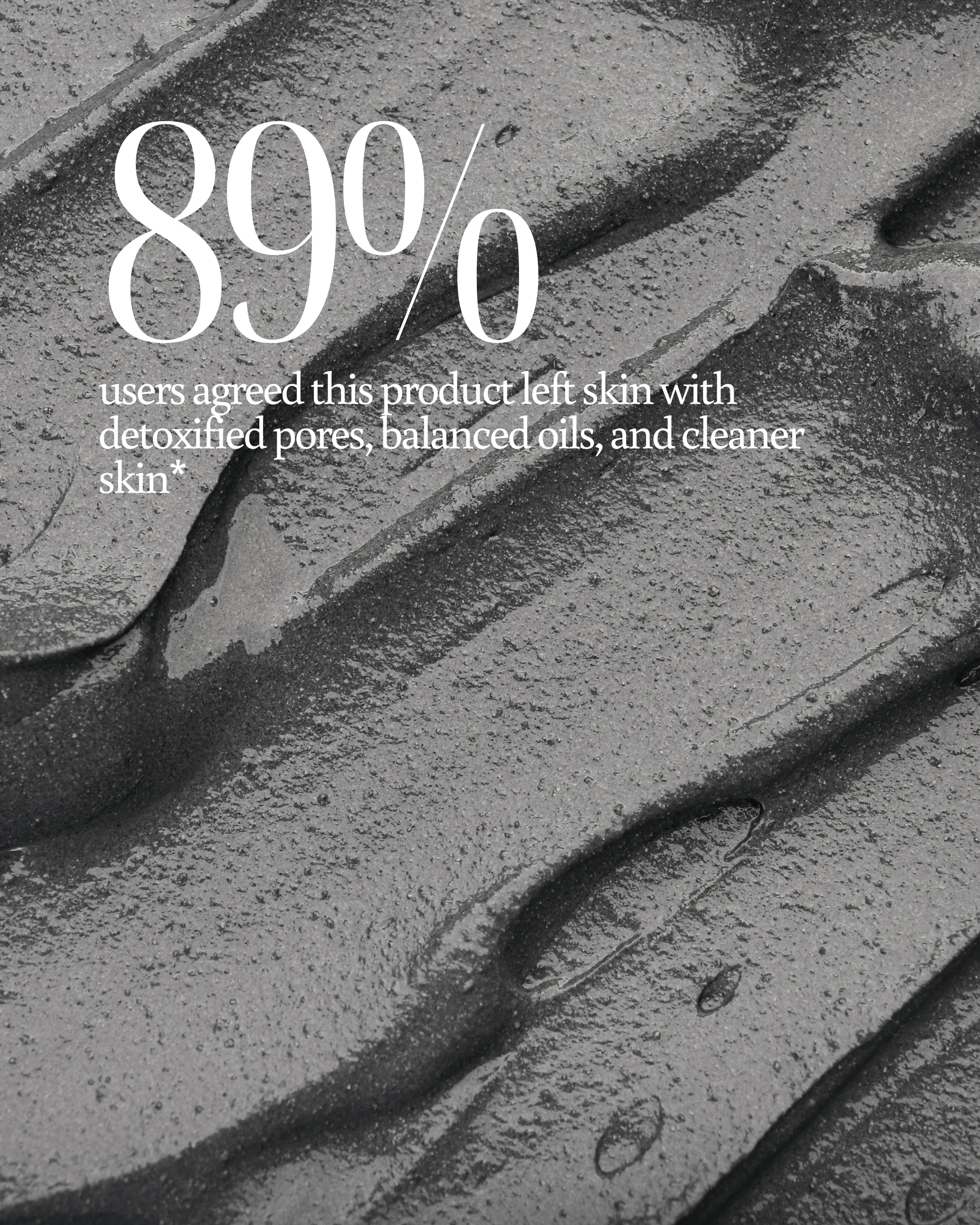 Close-up of textured surface with text overlay about product user feedback reading "89% users agreed this product left skin with detoxified pores, balanced oils, and cleaner skin"