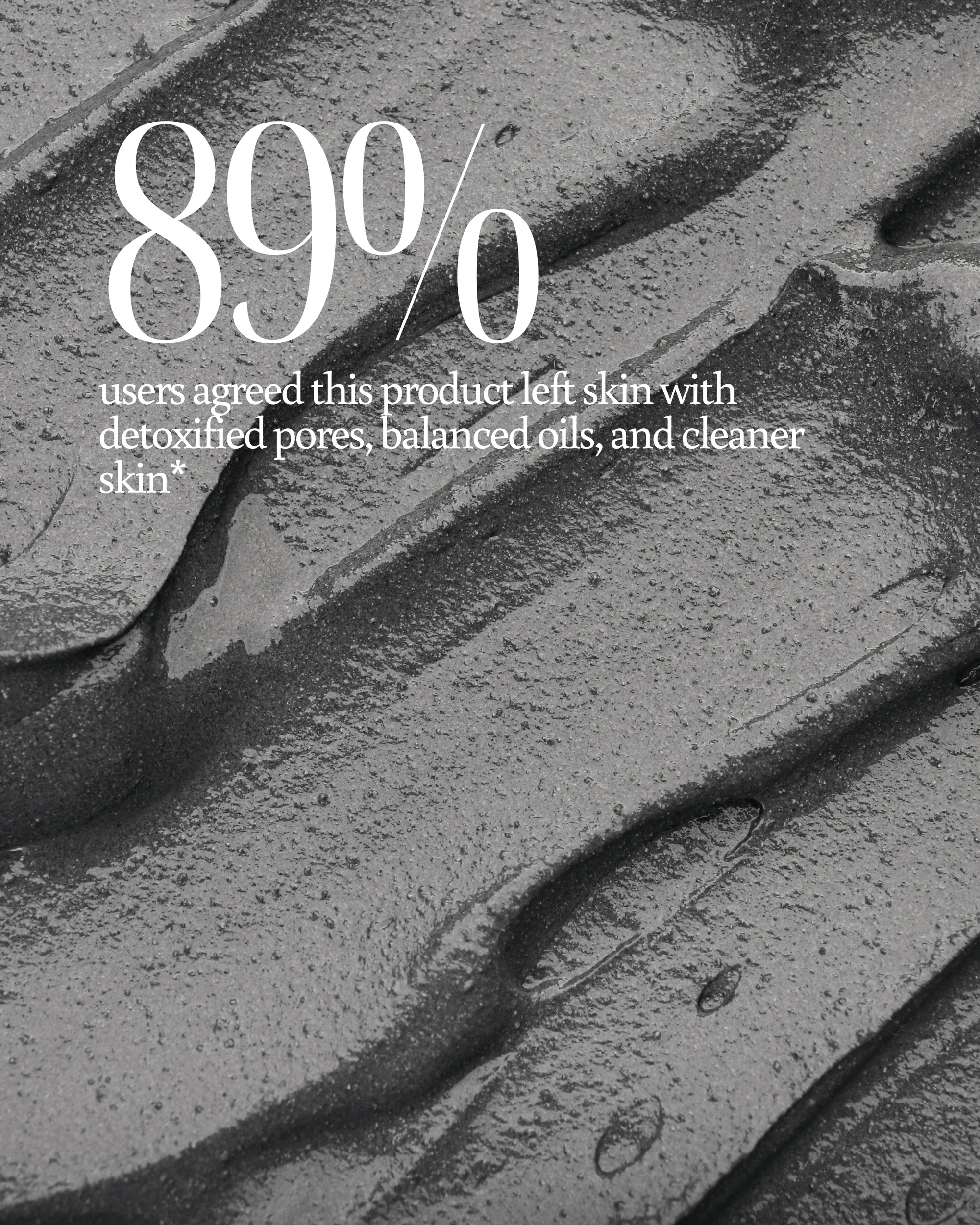 Close-up of textured surface with text overlay about product user feedback reading "89% users agreed this product left skin with detoxified pores, balanced oils, and cleaner skin"