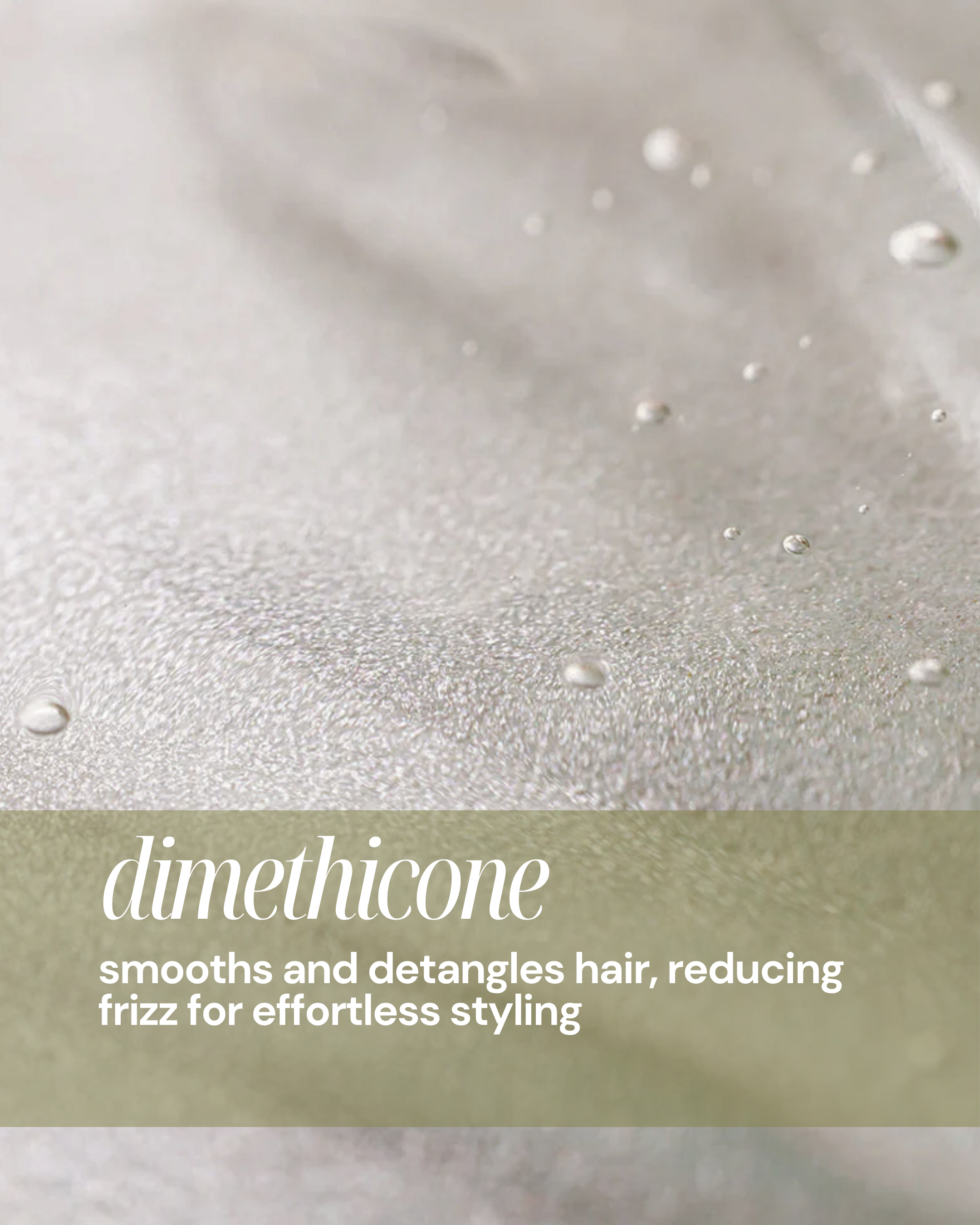 Close-up of dimethicone texture with text overlay "smooths and detangles hair, reducing frizz for effortless styling"