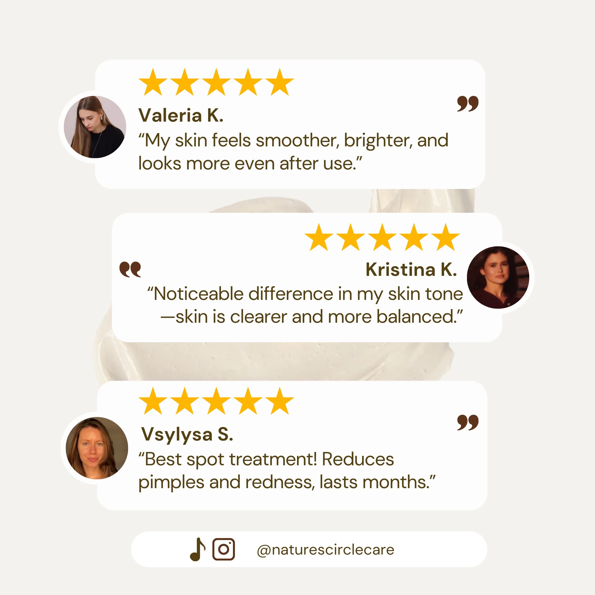 Image featuring customer reviews for Nature’s Circle Care Earth Radiance Clay Mask. Valeria K. praises the mask for making her skin feel smoother, brighter, and more even after use. Kristina K. highlights the noticeable difference in her skin tone, noting that her skin looks clearer and more balanced. Vsylysa S. mentions how the mask works as the best spot treatment, reducing pimples and redness, and lasting for months.