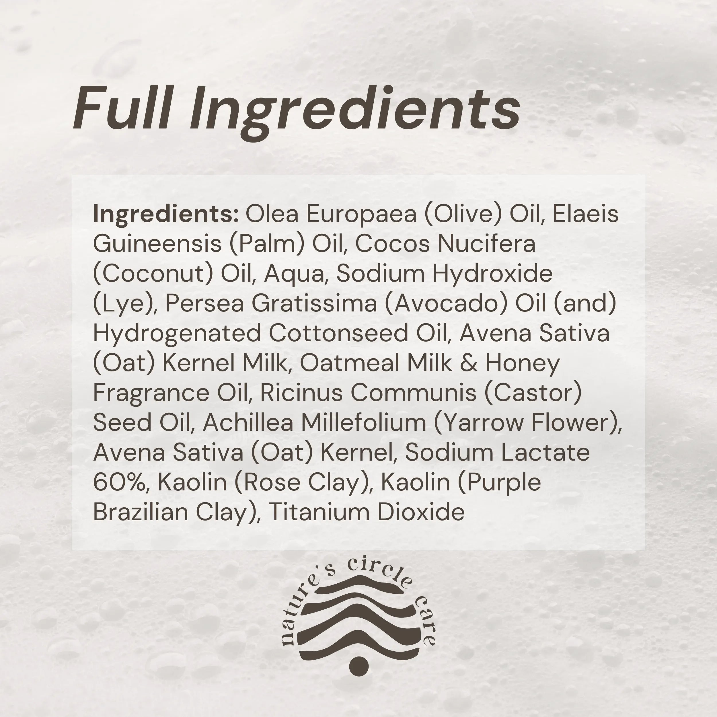 Golden Tocuh Soap lather in the background with the full list of natural and pure ingredients: Olea Europaea (Olive) Oil, Elaeis Guineensis (Palm) Oil, Cocos Nucifera (Coconut) Oil, Aqua, Sodium Hydroxide (Lye), Persea Gratissima (Avocado) Oil (and) Hydrogenated Cottonseed Oil, Avena Sativa (Oat) Kernel Milk, Oatmeal Milk & Honey Fragrance Oil, Castor Seed Oil, Achillea Millefolium (Yarrow Flower), Avena Sativa (Oat) Kernel, Sodium Lactate 60%, Rose Clay, Purple Brazilian Clay, Titanium Dioxide