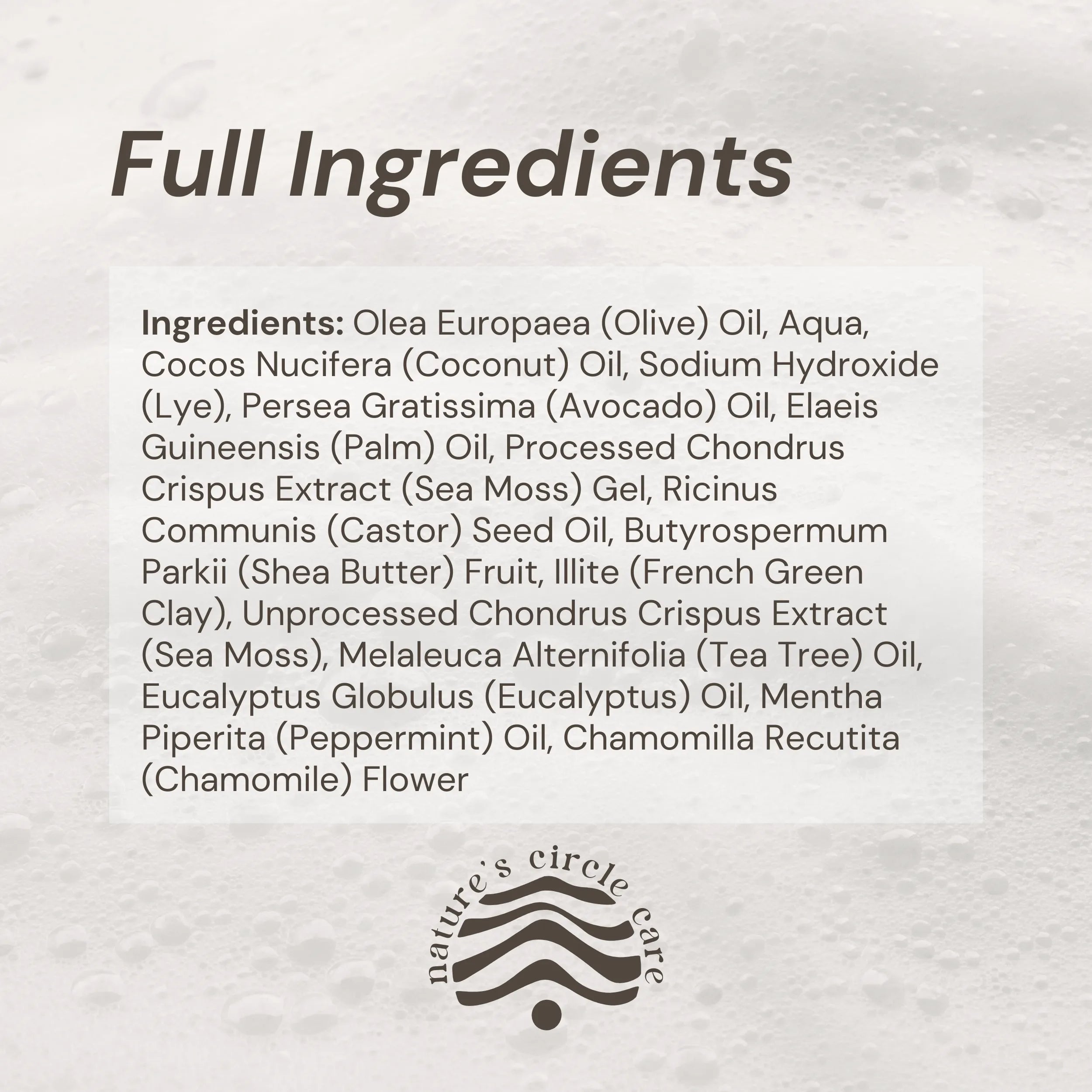 Marine Revival Soap lather in the background with the full list of natural and pure ingredients: Olea Europaea (Olive) Oil, Aqua, Cocos Nucifera (Coconut) Oil, Sodium Hydroxide (Lye), Persea Gratissima (Avocado) Oil, Elaeis Guineensis (Palm) Oil, Processed Chondrus Crispus Extract (Sea Moss) Gel, Ricinus Communis (Castor) Seed Oil, Shea Butter, French Green Clay, Sea Moss, Tea Tree Oil, Eucalyptus Oil, Peppermint Oil, Chamomile Flower 