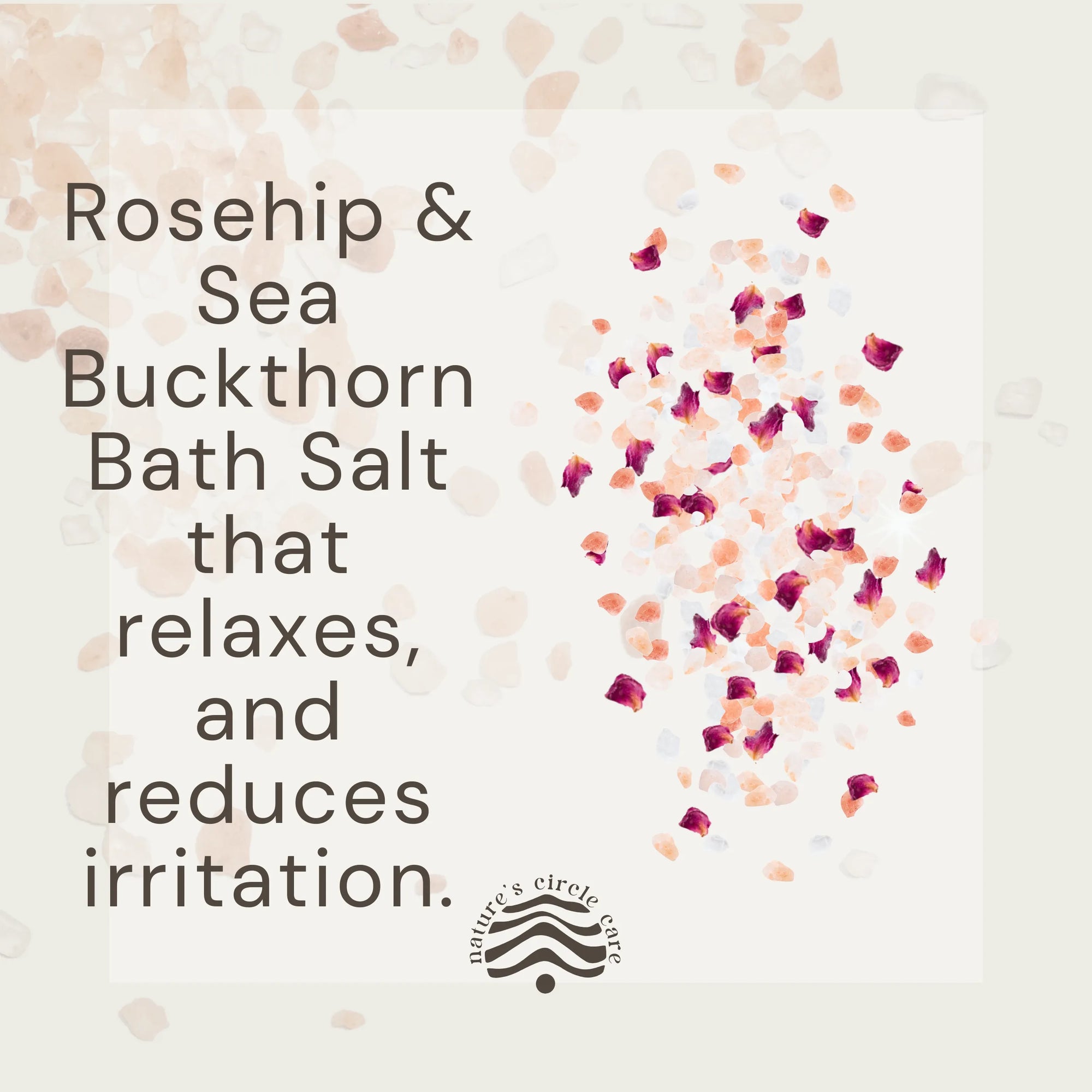 Nature's Circle Care Rosehip & Sea Buckthorn Bath Salt, highlighting that the bath salt designed to relax, reduce irritation, and soothe the skin. 